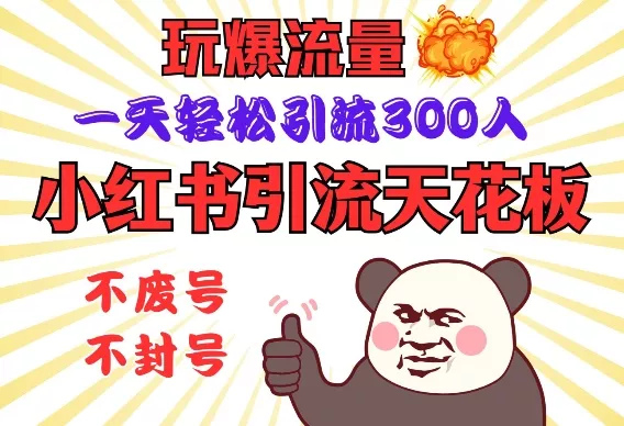 小红书引流天花板，玩爆流量，一天轻松引流300人，安全操作-山河网创