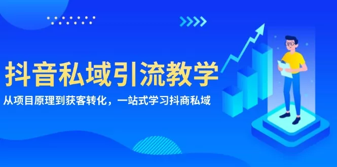 抖音私域引流教学：从项目原理到获客转化，一站式学习抖商 私域-山河网创