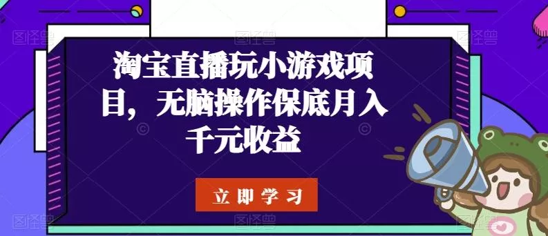 淘宝直播玩小游戏项目，无脑操作保底月入千元收益-山河网创