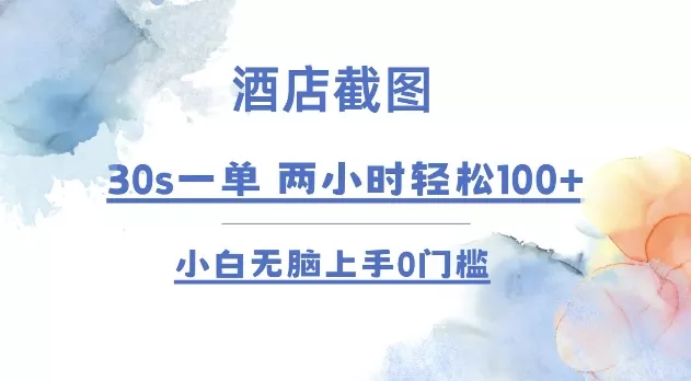 酒店截图 30s一单  2小时轻松100+ 小白无脑上手0门槛【仅揭秘】-山河网创