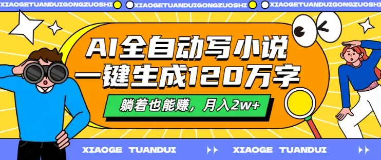 AI全自动写小说，一键生成120万字，躺着也能赚，月入2w+【揭秘】-山河网创