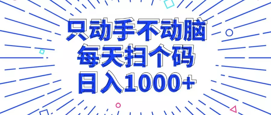 只动手不动脑，每个扫个码，日入1000+-山河网创