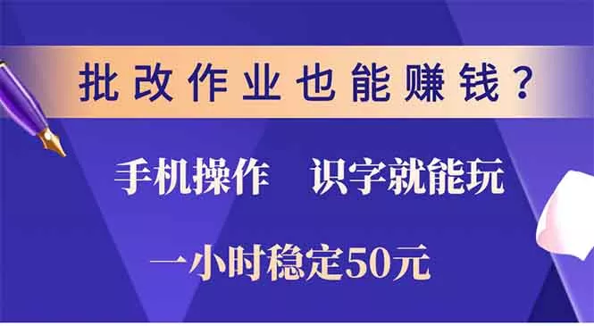 批改作业也能赚钱？0门槛手机项目，识字就能玩！一小时50元！-山河网创