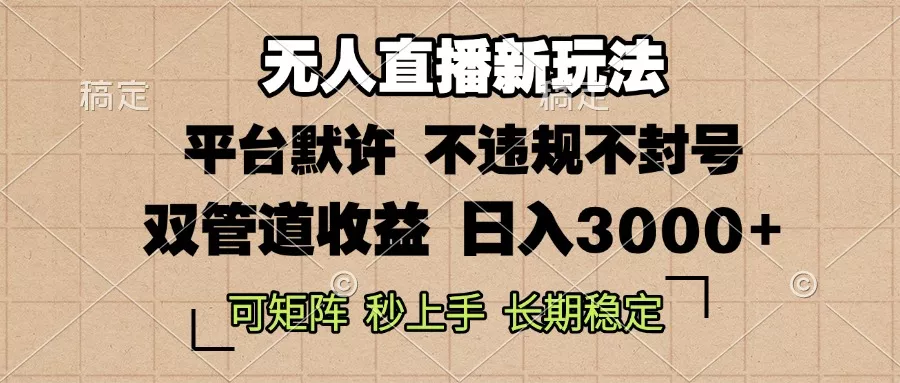 0粉开播，无人直播新玩法，轻松日入3000+，不违规不封号，可矩阵，长期…-山河网创