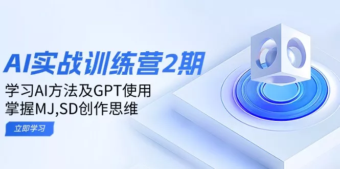 ai实战训练营2期：学习AI方法及GPT使用，掌握MJ,SD创作思维-山河网创