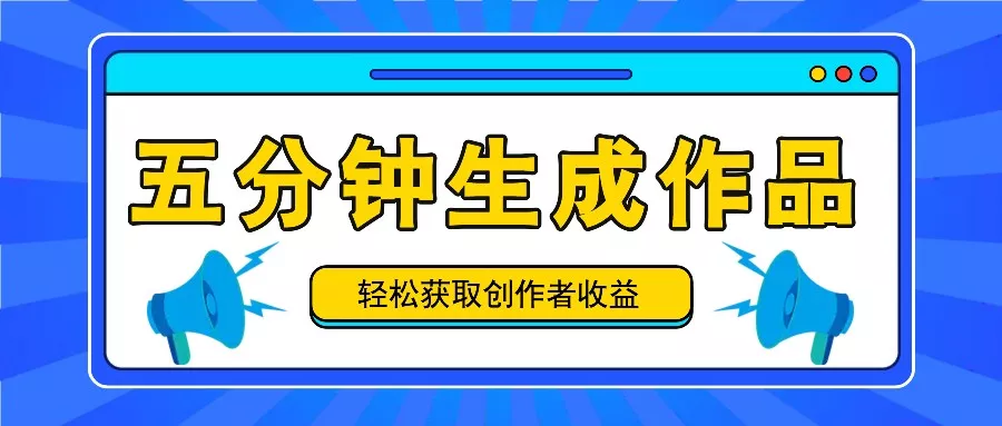 五分钟内即可生成一个原创作品，每日获取创作者收益100-300+！-山河网创