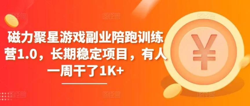 磁力聚星游戏副业陪跑训练营1.0，长期稳定项目，有人一周干了1K+-山河网创