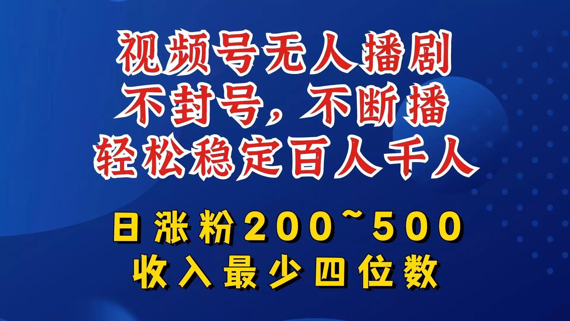 视频号无人播剧，不封号，不断播，轻松稳定百人千人，日涨粉200~500，收入最少四位数【揭秘】-山河网创