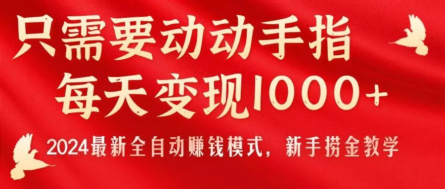 只需要动动手指，每天变现1000+，2024最新全自动赚钱模式，新手捞金教学！-山河网创