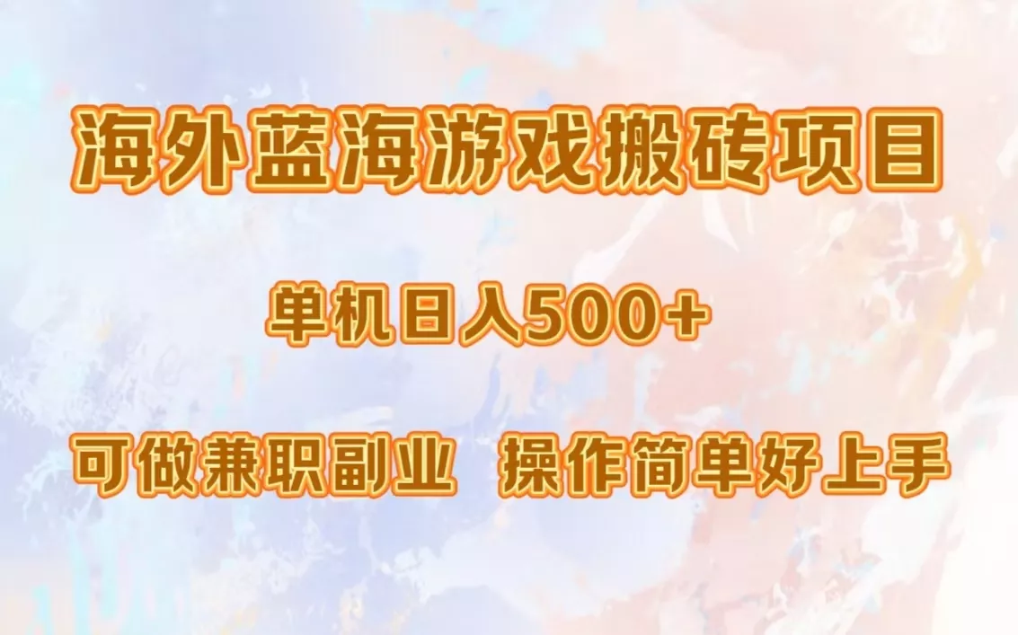 海外蓝海游戏搬砖项目，单机日入500+，可做兼职副业，小白闭眼入。-山河网创