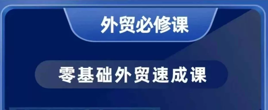 零基础外贸必修课，开发客户商务谈单实战，40节课手把手教-山河网创