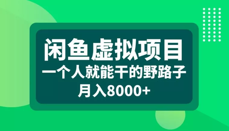 闲鱼虚拟项目，一个人就可以干的野路子，月入8000+【揭秘】-山河网创