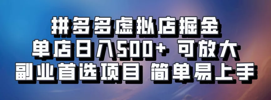拼多多虚拟店掘金 单店日入500+ 可放大 ​副业首选项目 简单易上手-山河网创