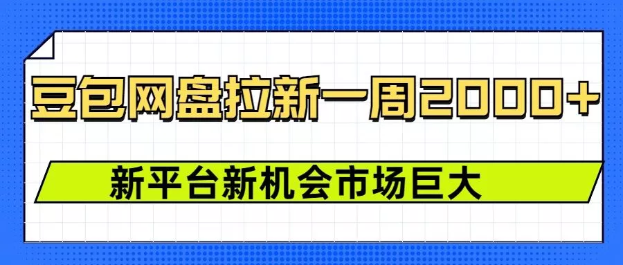 豆包网盘拉新，一周2k，新平台新机会-山河网创