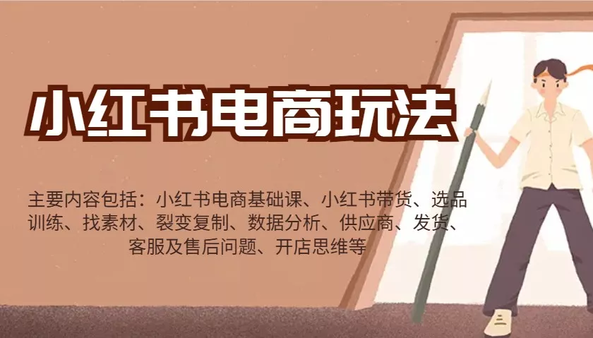 小红书电商玩法：带货/选品/找素材/裂变/数据分析/供应商/发货/售后/开店思维等-山河网创