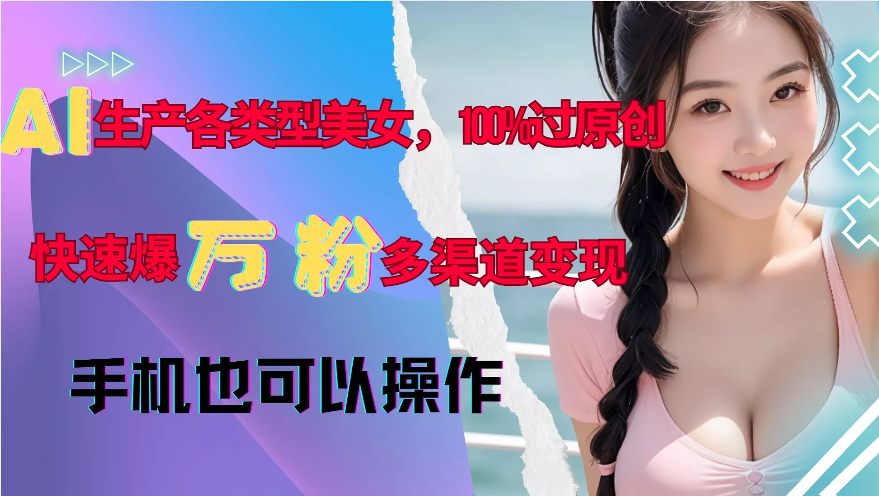 AI生产各类型美女，100%过原创，快速爆万粉，多渠道变现，新手可做-山河网创