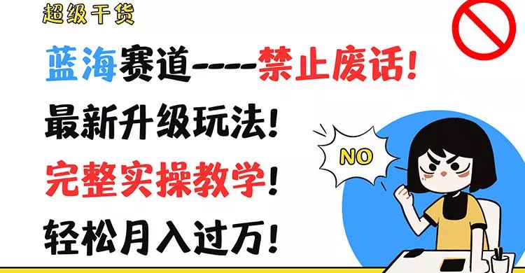 超级干货！蓝海赛道-禁止废话！最新升级玩法！完整实操教学！轻松月入过万！-山河网创