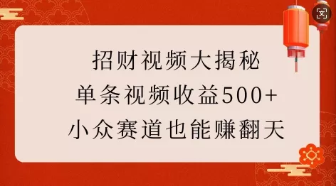 招财视频大揭秘：单条视频收益500+，小众赛道也能挣翻天!-山河网创