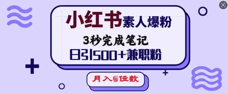 小红书素人爆粉，3秒完成笔记，日引500+兼职粉，月入5位数-山河网创