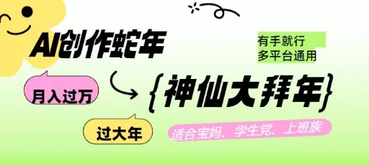 AI创作蛇年各路神仙大拜年，月入过万，有手就行，多平台通用！-山河网创