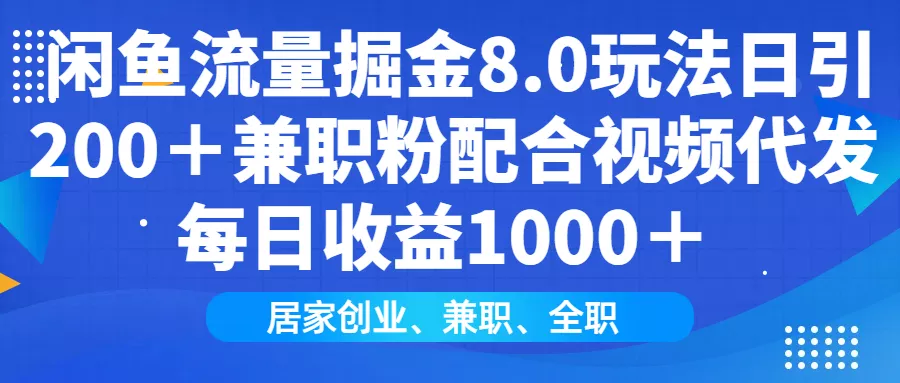 闲鱼流量掘金8.0玩法日引200＋兼职粉配合视频代发日入1000＋收益适合互…-山河网创