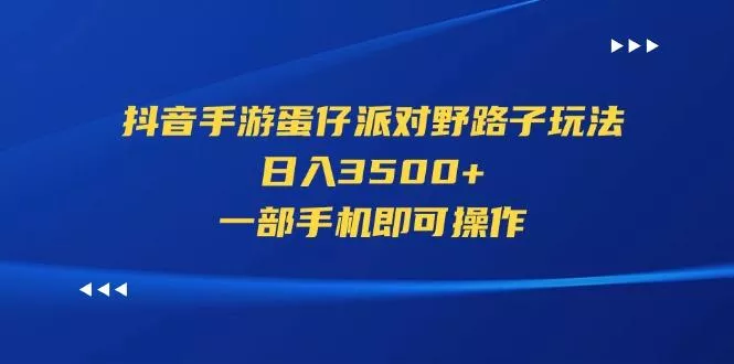 抖音手游蛋仔派对野路子玩法，日入3500+，一部手机即可操作-山河网创