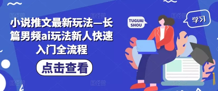 小说推文最新玩法—长篇男频ai玩法新人快速入门全流程-山河网创