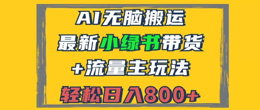 2024最新小绿书带货+流量主玩法，AI无脑搬运，3分钟一篇图文，日入800+-山河网创