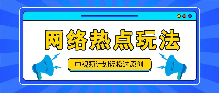 中视频计划之网络热点玩法，每天几分钟利用热点拿收益！-山河网创