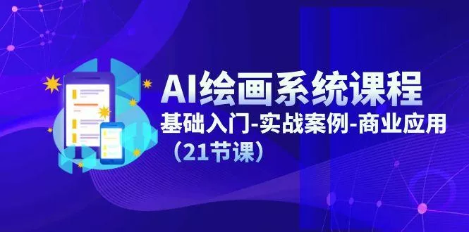 AI绘画系统课程，基础入门-实战案例-商业应用(21节课-山河网创