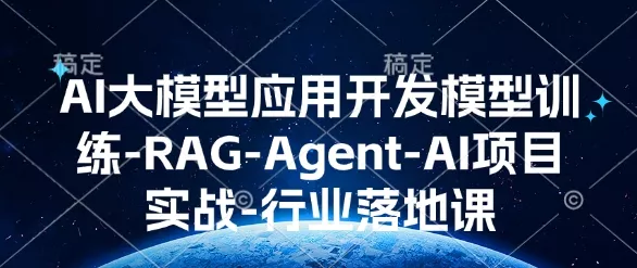 AI大模型应用开发​模型训练-RAG-Agent-AI项目实战-行业落地课-山河网创