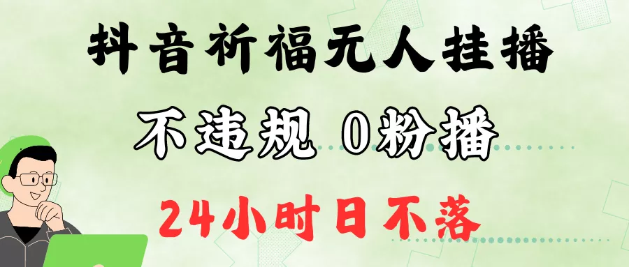 抖音最新祈福无人挂播，单日撸音浪收2万+0粉手机可开播，新手小白一看就会-山河网创