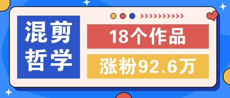 短视频混剪哲学号，小众赛道大爆款18个作品，涨粉92.6万！-山河网创