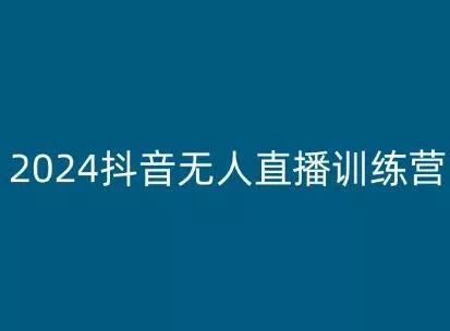 2024抖音无人直播训练营，多种无人直播玩法全解析-山河网创