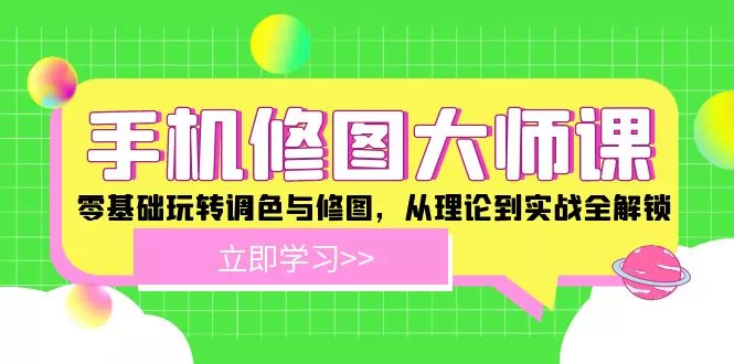 手机 修图大师课：零基础玩转调色与修图，从理论到实战全解锁-山河网创