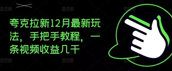 夸克拉新12月最新玩法，手把手教程，一条视频收益几千-山河网创