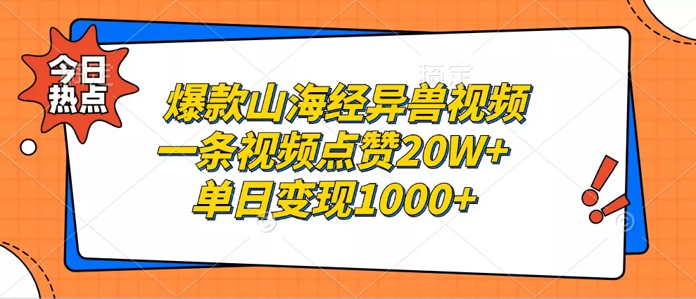 爆款山海经异兽视频，一条视频点赞20W+，单日变现1000+-山河网创