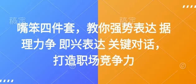 嘴笨四件套，教你强势表达 据理力争 即兴表达 关键对话，打造职场竞争力-山河网创