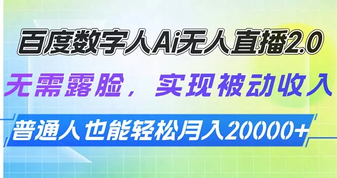 百度数字人Ai无人直播2.0，无需露脸，实现被动收入，普通人也能轻松月…-山河网创