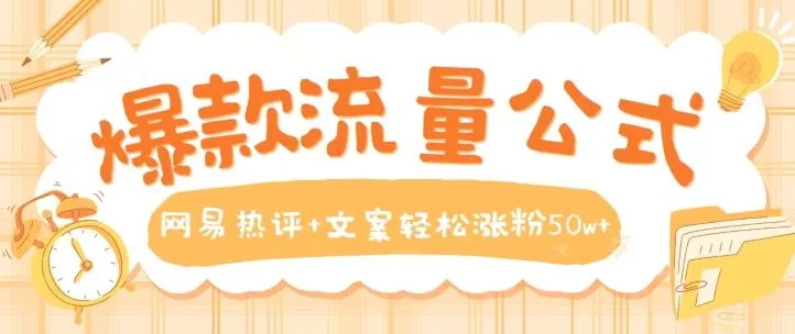 爆款流量公式，网易热评+文案轻松涨粉50w+【揭秘】-山河网创