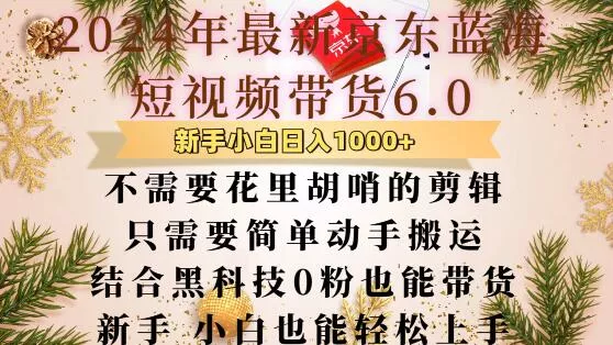 最新京东蓝海短视频带货6.0.不需要花里胡哨的剪辑只需要简单动手搬运结合黑科技0粉也能带货【揭秘】-山河网创
