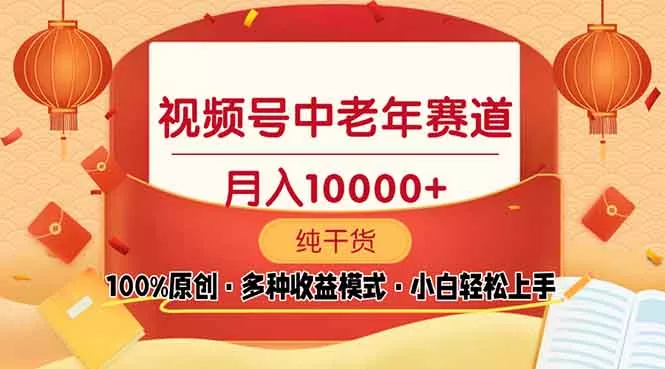 视频号中老年赛道 100%原创 手把手教学 新号3天收益破百 小白必备-山河网创