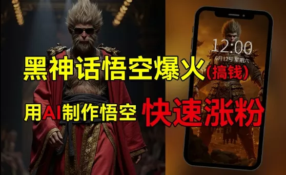黑神话悟空爆火，已有人利用这波热点变现几十万，普通人也可用AI蹭上这波热度搞钱，有多重变现方法-山河网创