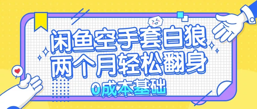 闲鱼空手套白狼 0成本基础，简单易上手项目 两个月轻松翻身           …-山河网创