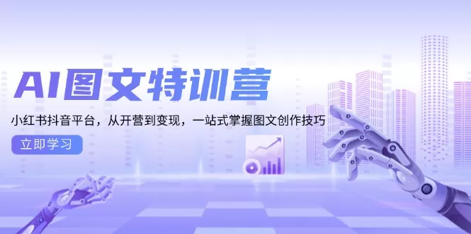 AI图文特训营：小红书抖音平台，从开营到变现，一站式掌握图文创作技巧-山河网创