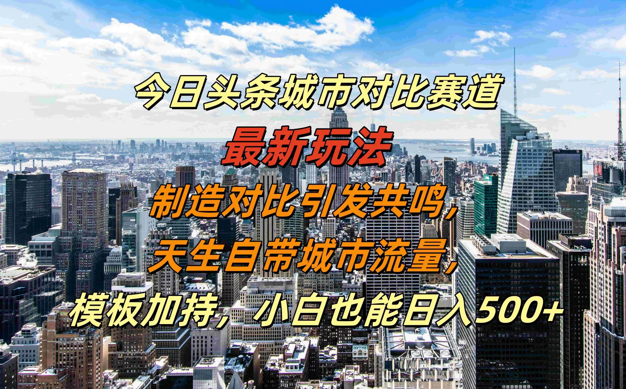 今日头条城市对比赛道最新玩法，制造对比引发共鸣，天生自带城市流量，小白也能日入500+【揭秘】-山河网创