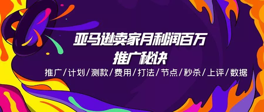 亚马逊卖家月利润百万的推广秘诀，推广/计划/测款/费用/打法/节点/秒杀…-山河网创
