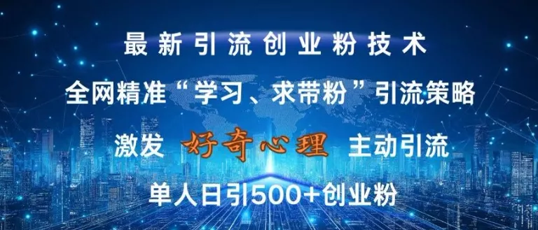 激发好奇心，全网精准‘学习、求带粉’引流技术，无封号风险，单人日引500+创业粉【揭秘】-山河网创