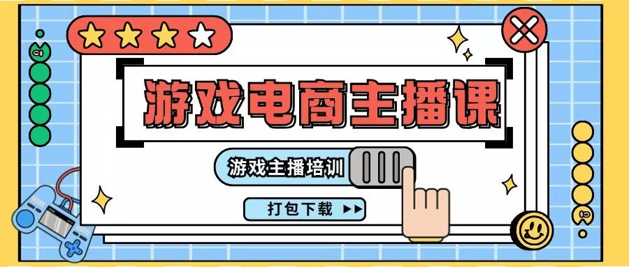 0基础入门游戏电商主播课程：游戏主播培训打包下载(23节)-山河网创