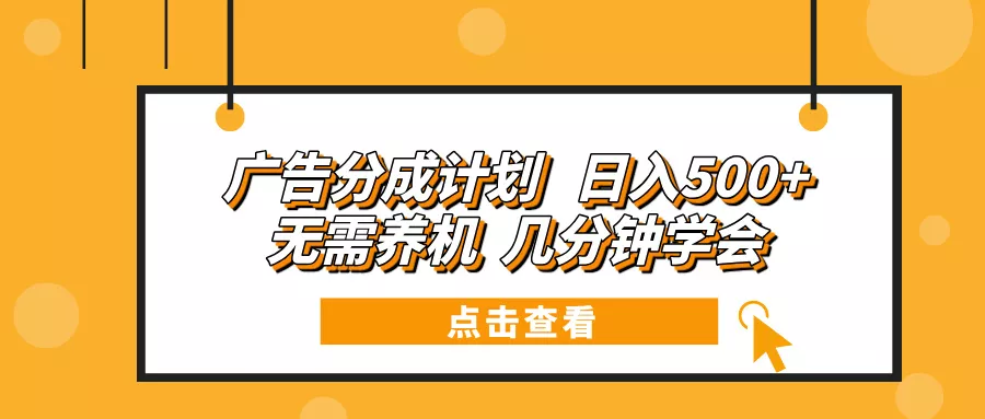 广告分成计划 日入500+ 无需养机 几分钟学会-山河网创